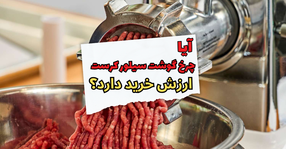 چرخ گوشت سیلور کرست ارزش خرید دارد