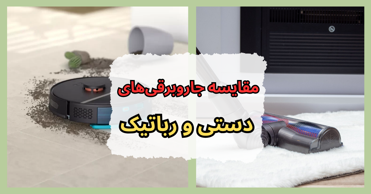 مقایسه جاروبرقی‌های رباتیک و دستی